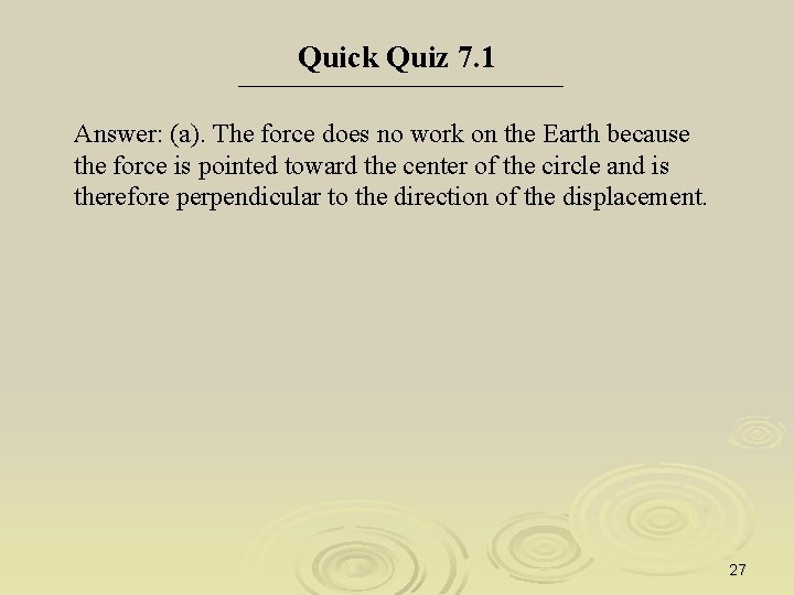 Quick Quiz 7. 1 Answer: (a). The force does no work on the Earth