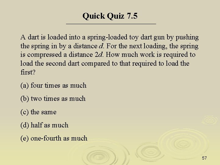 Quick Quiz 7. 5 A dart is loaded into a spring-loaded toy dart gun