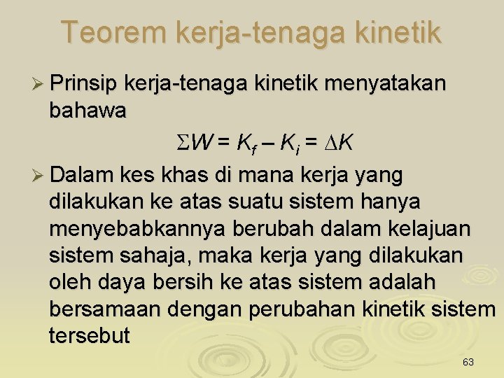 Teorem kerja-tenaga kinetik Ø Prinsip kerja-tenaga kinetik menyatakan bahawa SW = Kf – Ki