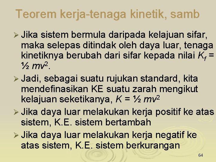 Teorem kerja-tenaga kinetik, samb Ø Jika sistem bermula daripada kelajuan sifar, maka selepas ditindak