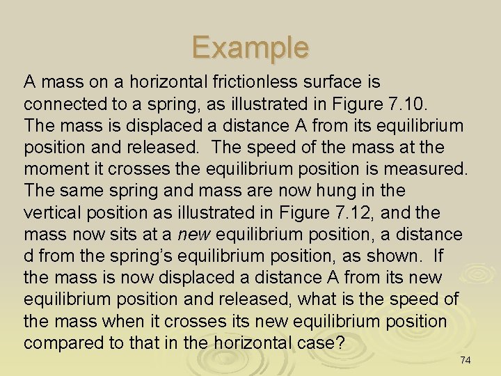 Example A mass on a horizontal frictionless surface is connected to a spring, as