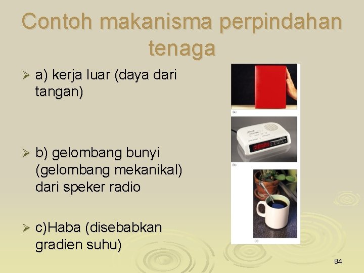 Contoh makanisma perpindahan tenaga Ø a) kerja luar (daya dari tangan) Ø b) gelombang