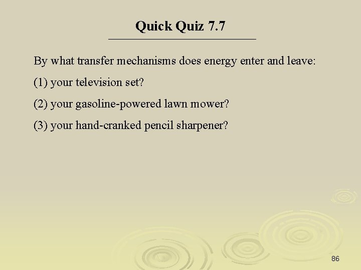 Quick Quiz 7. 7 By what transfer mechanisms does energy enter and leave: (1)