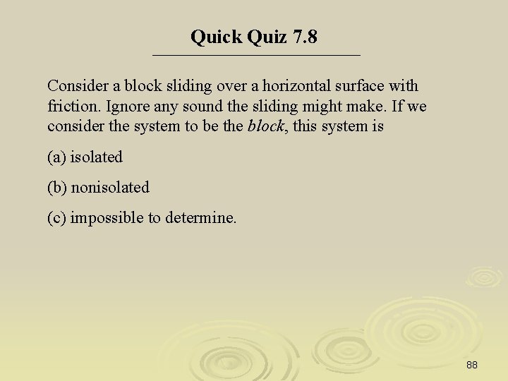 Quick Quiz 7. 8 Consider a block sliding over a horizontal surface with friction.