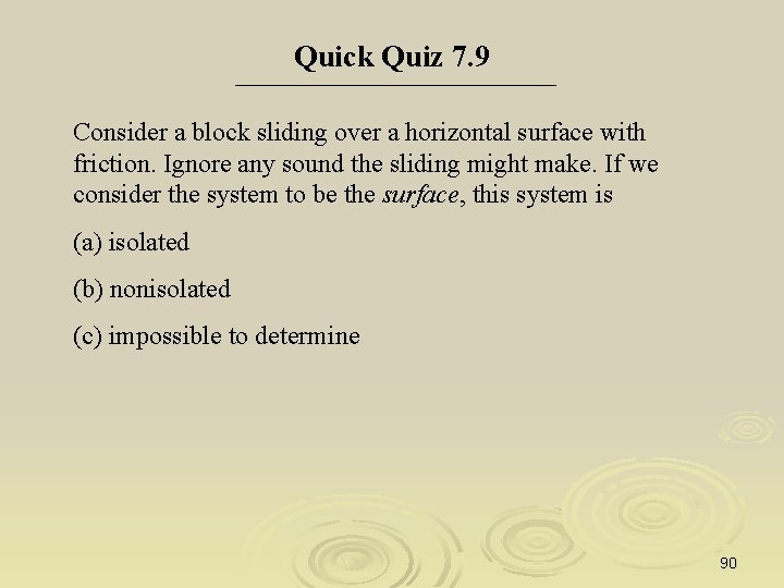 Quick Quiz 7. 9 Consider a block sliding over a horizontal surface with friction.