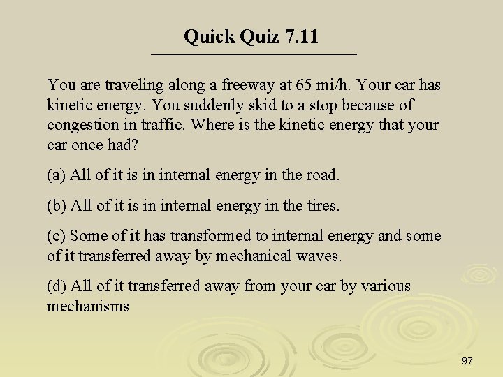 Quick Quiz 7. 11 You are traveling along a freeway at 65 mi/h. Your