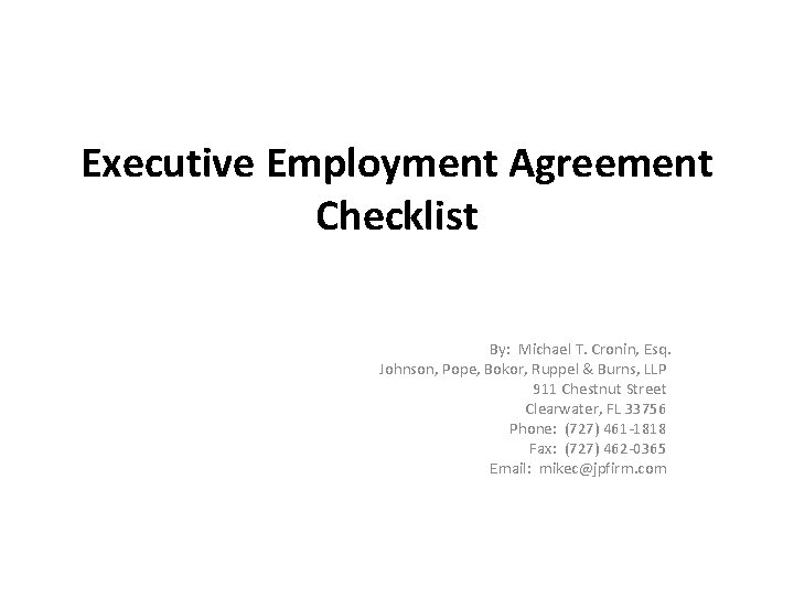 Executive Employment Agreement Checklist By: Michael T. Cronin, Esq. Johnson, Pope, Bokor, Ruppel &