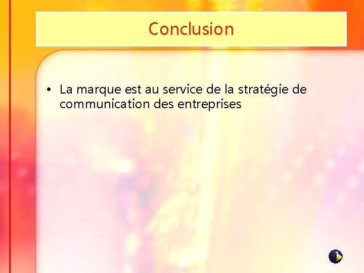 Conclusion • La marque est au service de la stratégie de communication des entreprises