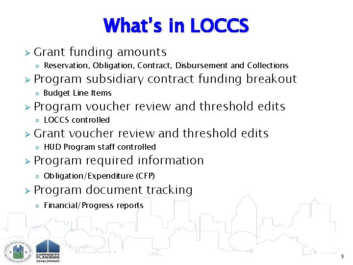 What’s in LOCCS Ø Grant funding amounts ◦ Reservation, Obligation, Contract, Disbursement and Collections