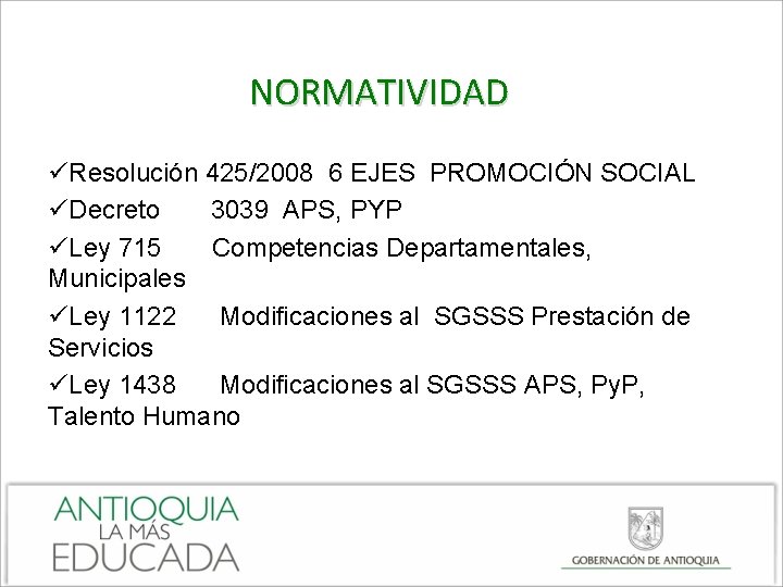 NORMATIVIDAD üResolución 425/2008 6 EJES PROMOCIÓN SOCIAL üDecreto 3039 APS, PYP üLey 715 Competencias