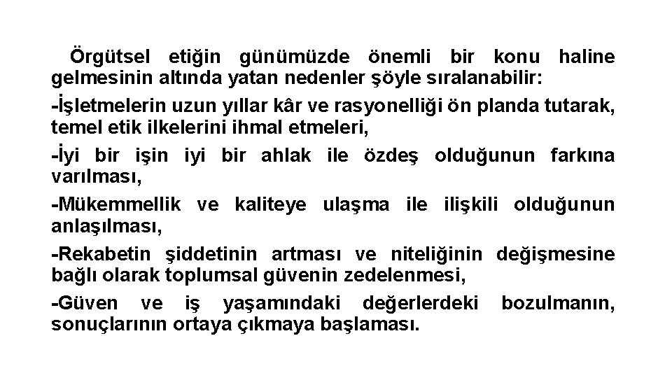 Örgütsel etiğin günümüzde önemli bir konu haline gelmesinin altında yatan nedenler şöyle sıralanabilir: -İşletmelerin