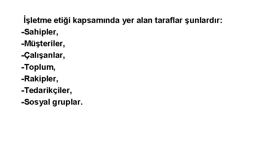 İşletme etiği kapsamında yer alan taraflar şunlardır: -Sahipler, -Müşteriler, -Çalışanlar, -Toplum, -Rakipler, -Tedarikçiler, -Sosyal