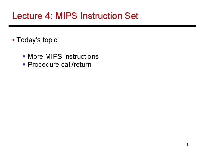 Lecture 4: MIPS Instruction Set • Today’s topic: § More MIPS instructions § Procedure