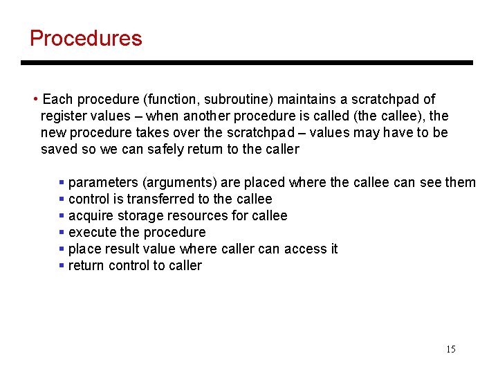 Procedures • Each procedure (function, subroutine) maintains a scratchpad of register values – when