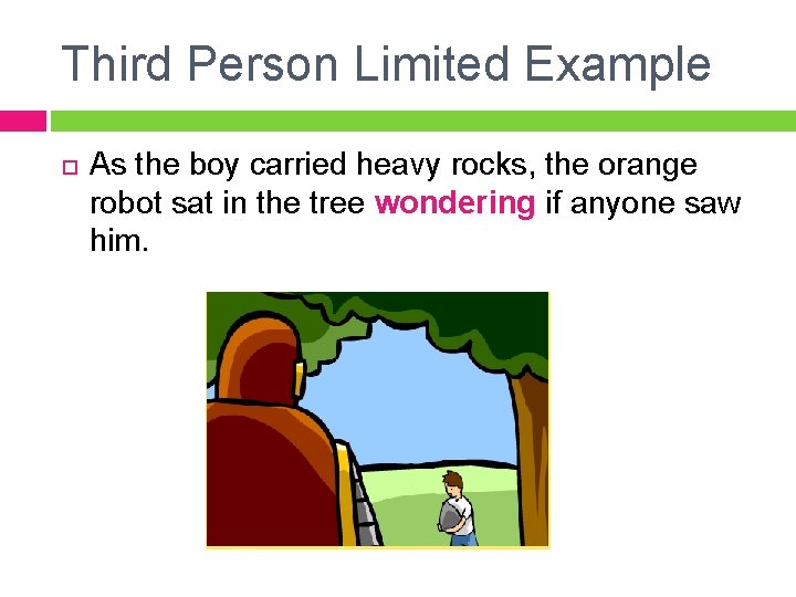 Third Person Limited Example As the boy carried heavy rocks, the orange robot sat Third Person Limited Example As the boy carried heavy rocks, the orange robot sat