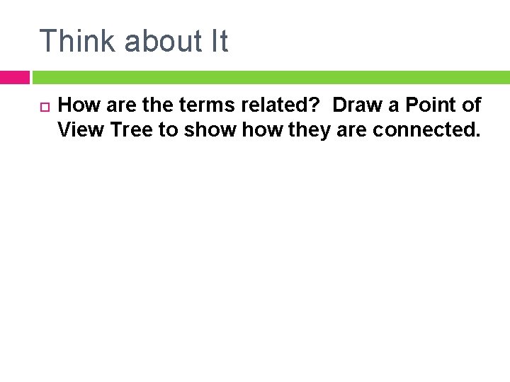 Think about It How are the terms related? Draw a Point of View Tree Think about It How are the terms related? Draw a Point of View Tree