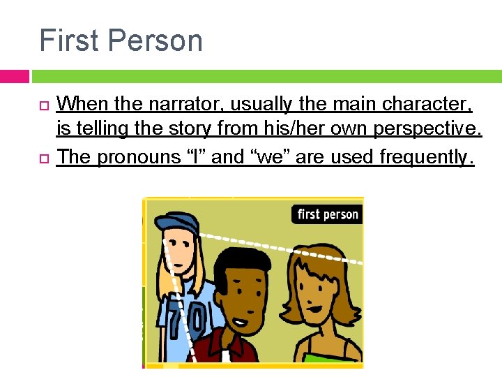 First Person When the narrator, usually the main character, is telling the story from First Person When the narrator, usually the main character, is telling the story from