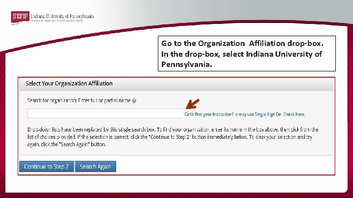 Go to the Organization Affiliation drop‐box. In the drop‐box, select Indiana University of Pennsylvania.