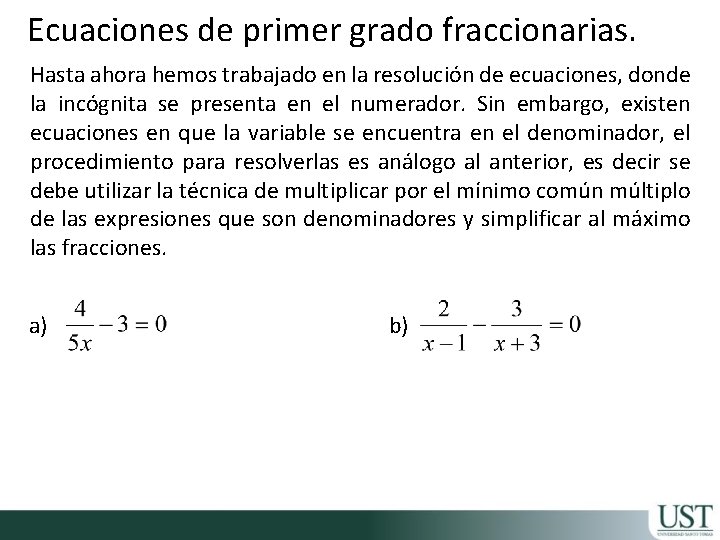 Ecuaciones de primer grado fraccionarias. Hasta ahora hemos trabajado en la resolución de ecuaciones,