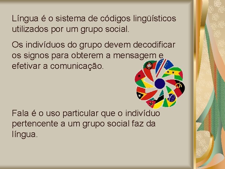 Língua é o sistema de códigos lingüísticos utilizados por um grupo social. Os indivíduos