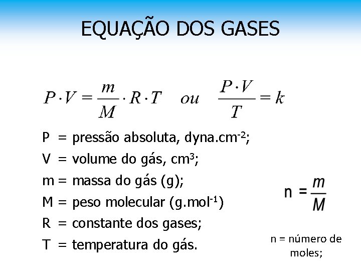 EQUAÇÃO DOS GASES P = pressão absoluta, dyna. cm-2; V = volume do gás,