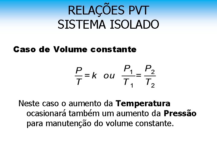 RELAÇÕES PVT SISTEMA ISOLADO Caso de Volume constante Neste caso o aumento da Temperatura