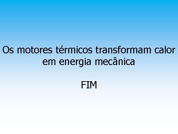 Os motores térmicos transformam calor em energia mecânica FIM 