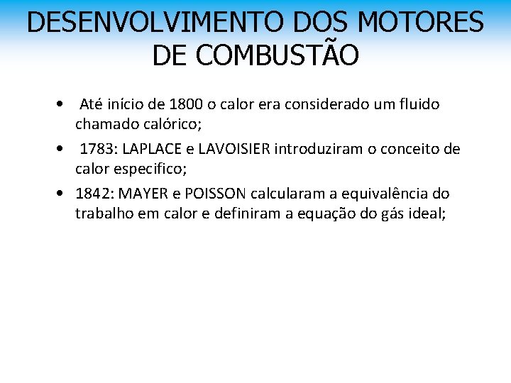 DESENVOLVIMENTO DOS MOTORES DE COMBUSTÃO • Até início de 1800 o calor era considerado