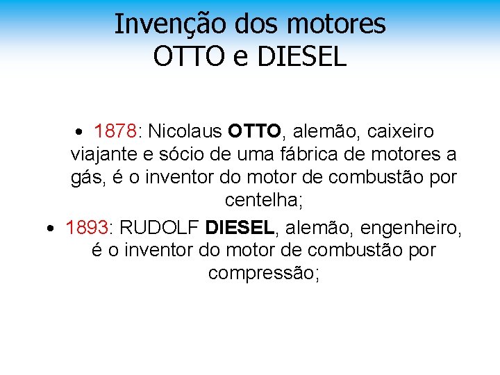 Invenção dos motores OTTO e DIESEL • 1878: Nicolaus OTTO, alemão, caixeiro viajante e
