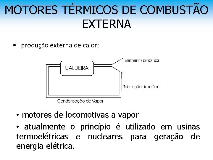 MOTORES TÉRMICOS DE COMBUSTÃO EXTERNA • produção externa de calor; • motores de locomotivas