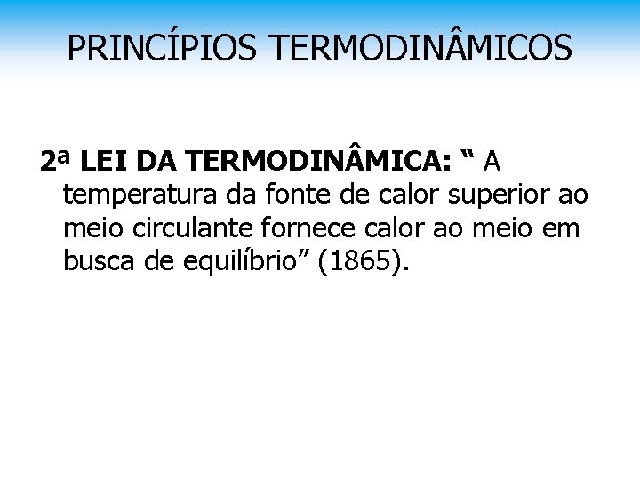 PRINCÍPIOS TERMODIN MICOS 2ª LEI DA TERMODIN MICA: “ A temperatura da fonte de