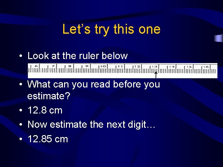 Let’s try this one • Look at the ruler below • What can you