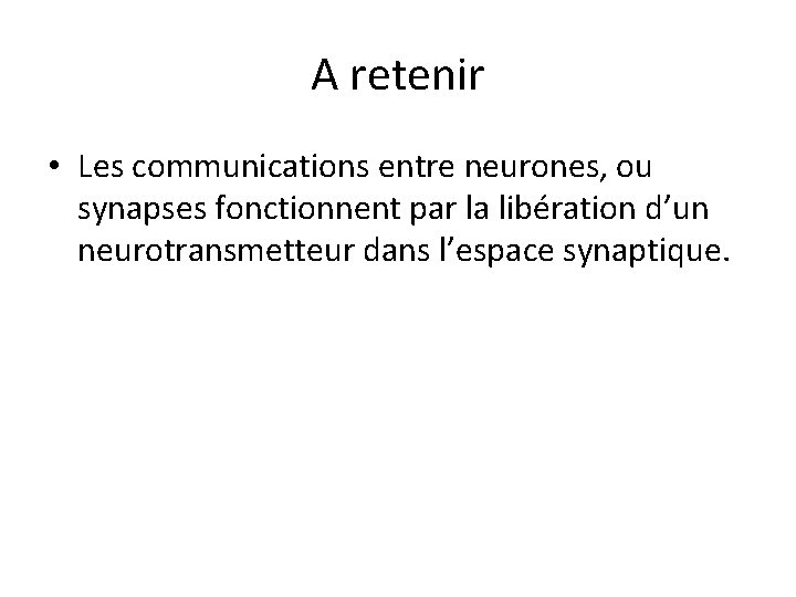A retenir • Les communications entre neurones, ou synapses fonctionnent par la libération d’un A retenir • Les communications entre neurones, ou synapses fonctionnent par la libération d’un