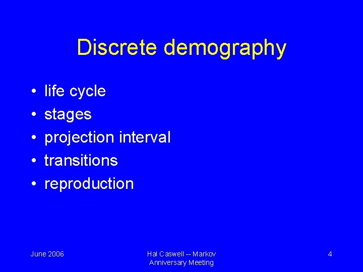 Discrete demography • • • life cycle stages projection interval transitions reproduction June 2006