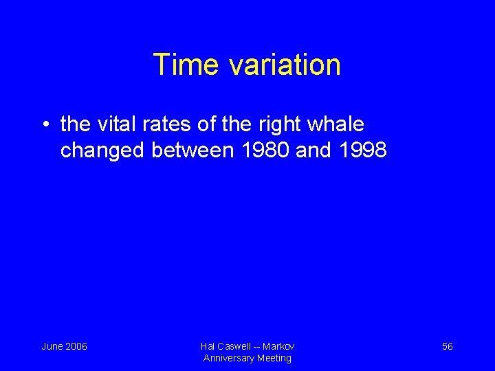 Time variation • the vital rates of the right whale changed between 1980 and