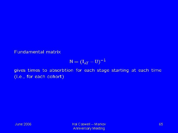June 2006 Hal Caswell -- Markov Anniversary Meeting 65 June 2006 Hal Caswell -- Markov Anniversary Meeting 65