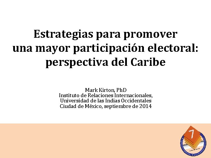 Estrategias para promover una mayor participación electoral: perspectiva del Caribe Mark Kirton, Ph. D