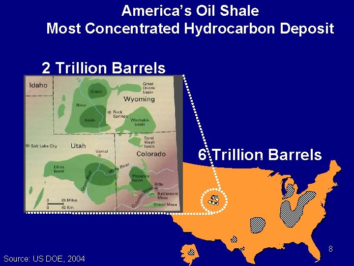 America’s Oil Shale Most Concentrated Hydrocarbon Deposit 2 Trillion Barrels 6 Trillion Barrels 8