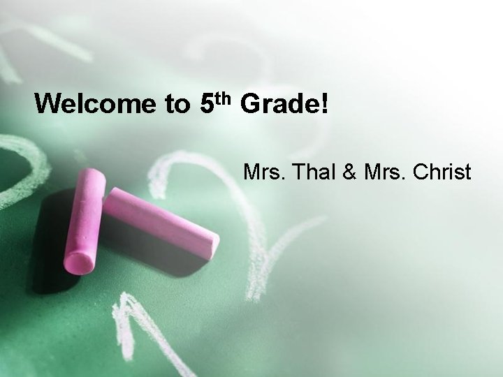 Welcome to 5 th Grade! Mrs. Thal & Mrs. Christ 