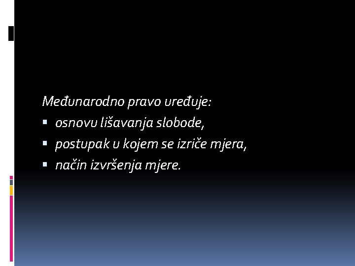 Međunarodno pravo uređuje: osnovu lišavanja slobode, postupak u kojem se izriče mjera, način izvršenja