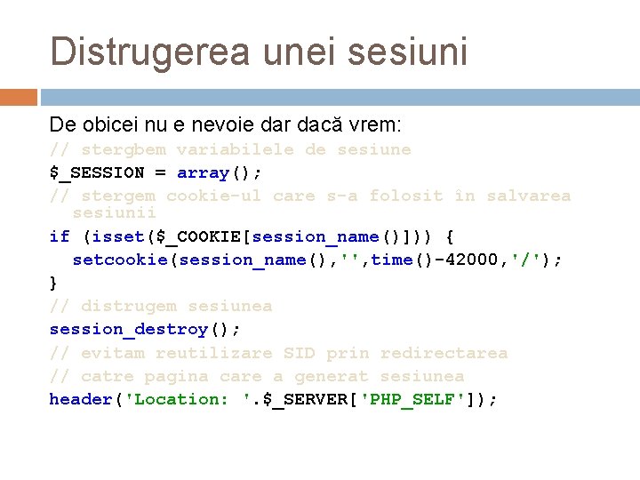 Distrugerea unei sesiuni De obicei nu e nevoie dar dacă vrem: // stergbem variabilele