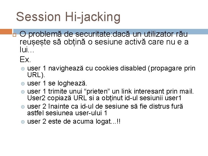 Session Hi-jacking O problemă de securitate: dacă un utilizator rău reușește să obțină o