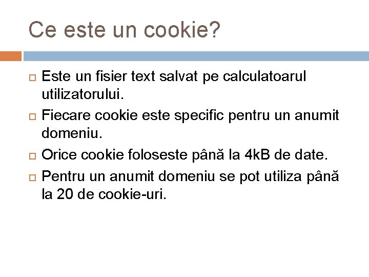 Ce este un cookie? Este un fisier text salvat pe calculatoarul utilizatorului. Fiecare cookie