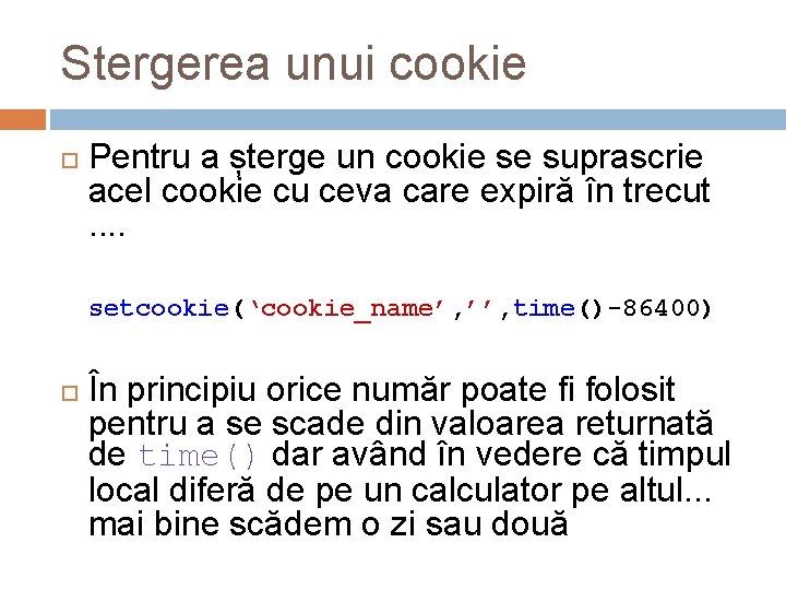 Stergerea unui cookie Pentru a șterge un cookie se suprascrie acel cookie cu ceva