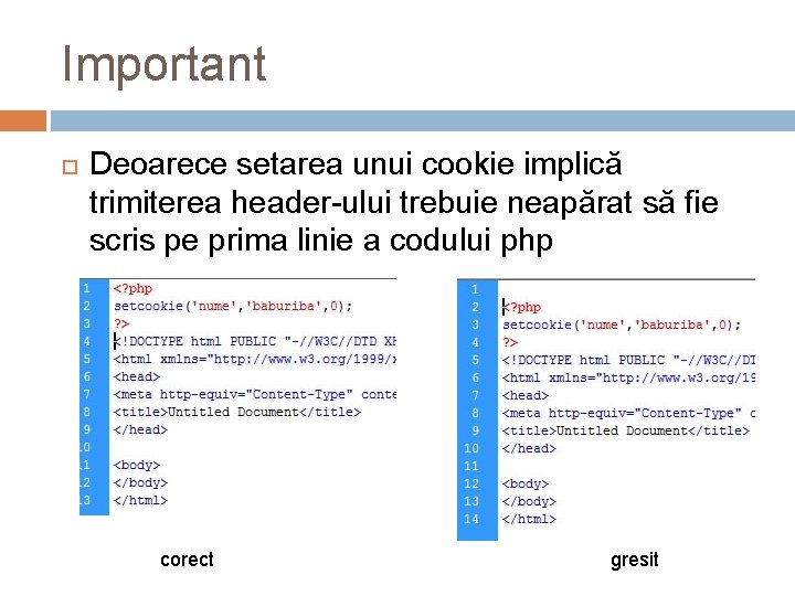 Important Deoarece setarea unui cookie implică trimiterea header-ului trebuie neapărat să fie scris pe