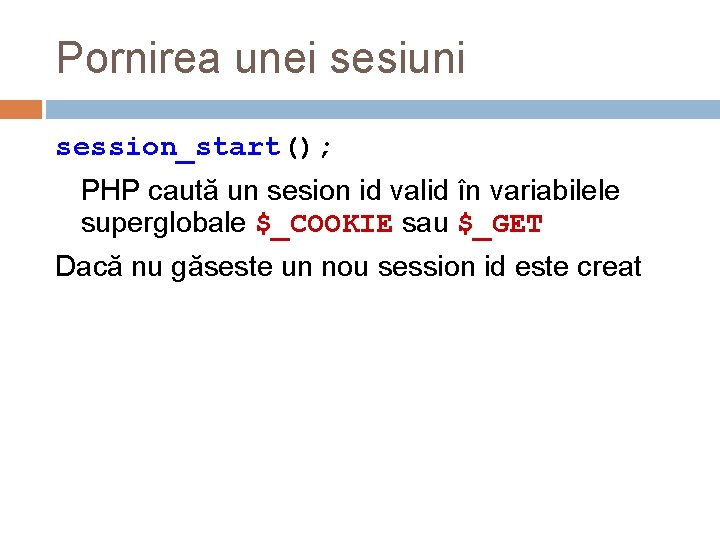 Pornirea unei sesiuni session_start(); PHP caută un sesion id valid în variabilele superglobale $_COOKIE