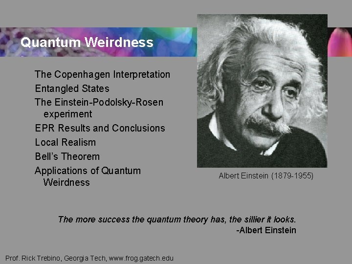 Quantum Weirdness The Copenhagen Interpretation Entangled States The Einstein-Podolsky-Rosen experiment EPR Results and Conclusions