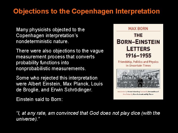 Objections to the Copenhagen Interpretation Many physicists objected to the Copenhagen interpretation’s nondeterministic nature.