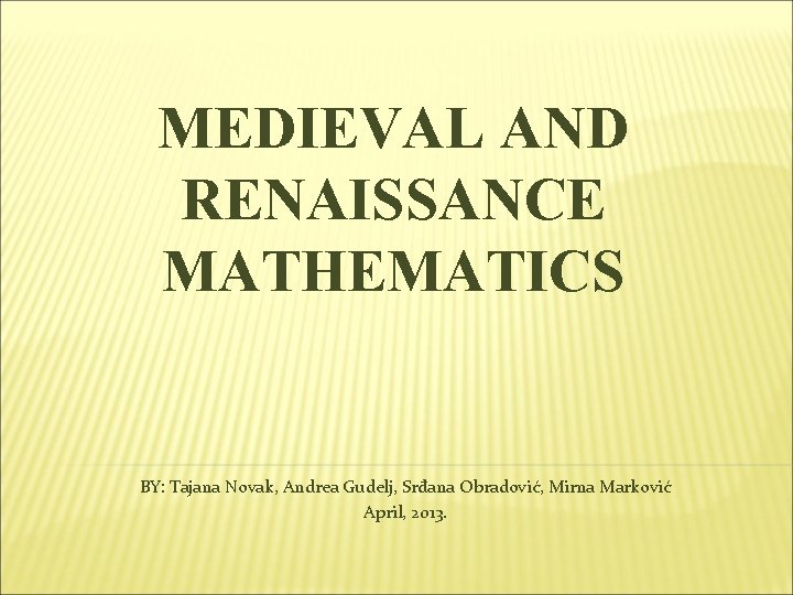 MEDIEVAL AND RENAISSANCE MATHEMATICS BY: Tajana Novak, Andrea Gudelj, Srđana Obradović, Mirna Marković April,