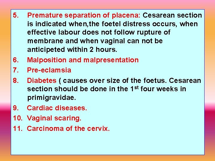5. Premature separation of placena: Cesarean section is indicated when, the foetel distress occurs,